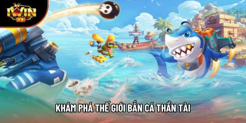 Khám phá thế giới bắn cá thần tài Khám phá thế giới bắn cá thần tài