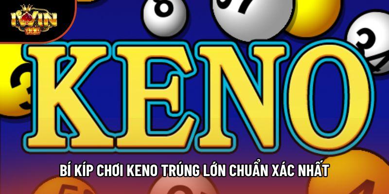 Bí kíp chơi keno trúng lớn chuẩn xác nhất
