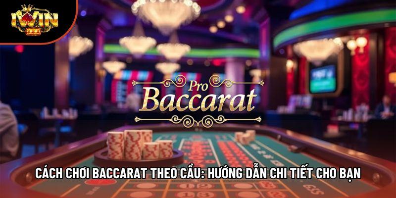 Cách Chơi Baccarat Theo Cầu: Hướng Dẫn Chi Tiết Cho Bạn