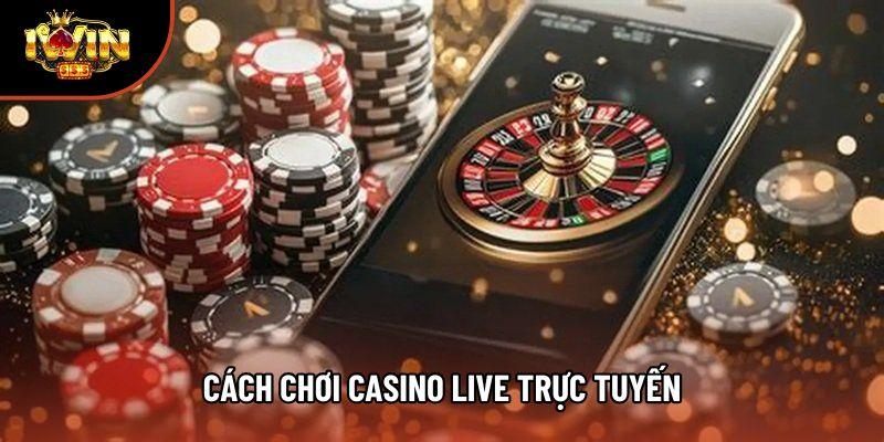 Cách chơi casino live trực tuyến - Quan sát theo góc nhìn thực tế