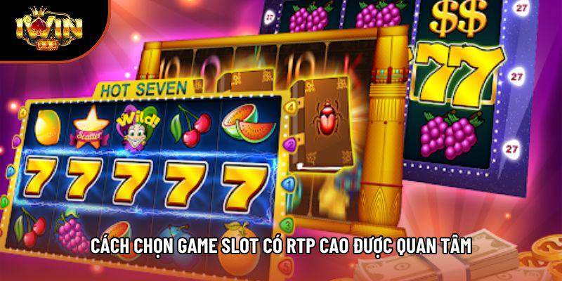 Cách chọn game slot có rtp cao được quan tâm