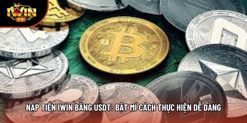 Nạp Tiền Iwin Bằng Usdt: Bật Mí Cách Thực Hiện Dễ Dàng