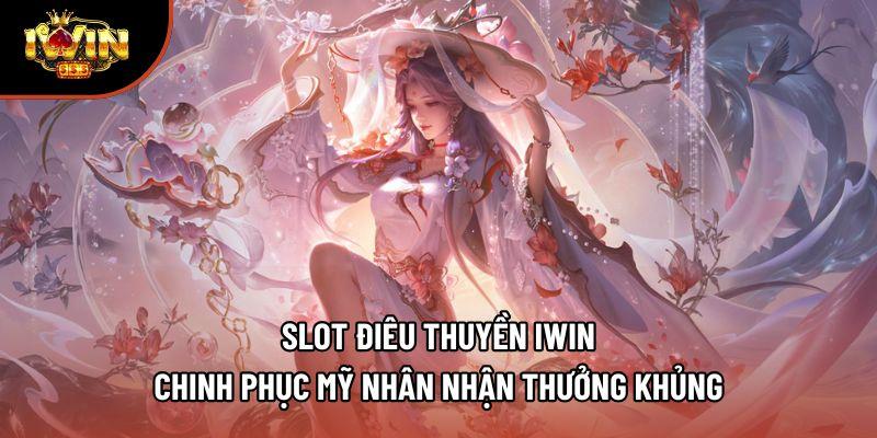 Slot Điêu Thuyền Iwin - Chinh Phục Mỹ Nhân Nhận Thưởng Khủng