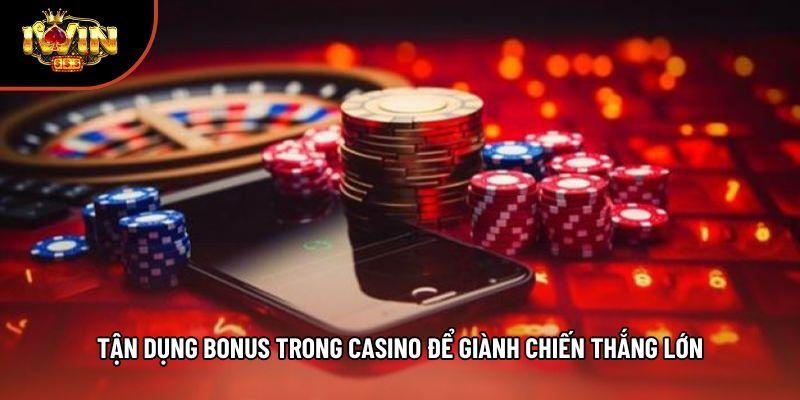 Tận Dụng Bonus Trong Casino Để Giành Chiến Thắng Lớn