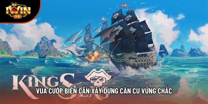 Vua cướp biển cần xây dựng căn cứ vững chắc