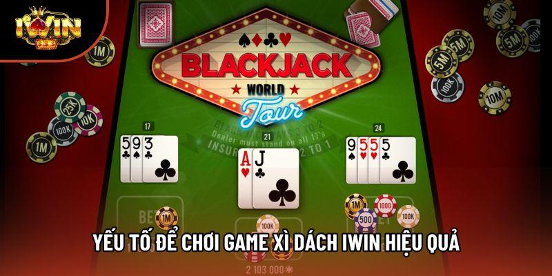 Yếu tố để chơi game xì dách Iwin hiệu quả